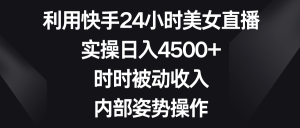 利用快手24小時美女直播，實操日入4500+，時時被動收入，內部姿勢操作 - 嚴選資源大全 - 嚴選資源大全