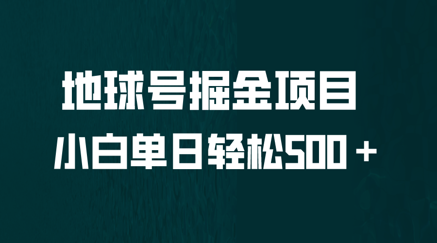 全網(wǎng)首發(fā)！地球號掘金項目，小白每天輕松500＋，無腦上手懟量 - 嚴選資源大全