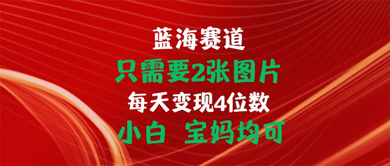 只需要2張圖片 每天變現(xiàn)4位數(shù) 小白 寶媽均可 - 嚴(yán)選資源大全