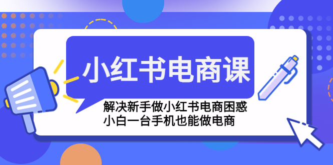 小紅書電商課程，解決新手做小紅書電商困惑，小白一臺手機也能做電商 - 嚴選資源大全