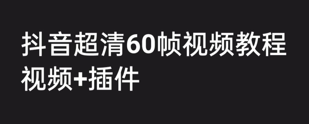 外面收費2300的抖音高清60幀視頻教程,學會如何制作視頻(教程+插件) - 嚴選資源大全
