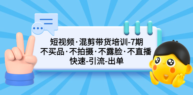 短視頻·混剪帶貨培訓(xùn)-第7期 不買品·不拍攝·不露臉·不直播 快速引流出單 - 嚴(yán)選資源大全