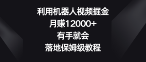 利用機器人視頻掘金，月賺12000+，有手就會，落地保姆級教程 - 嚴選資源大全 - 嚴選資源大全