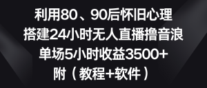 利用80、90后懷舊心理,搭建24小時無人直播擼音浪,單場5小時收益3500+… - 嚴選資源大全 - 嚴選資源大全
