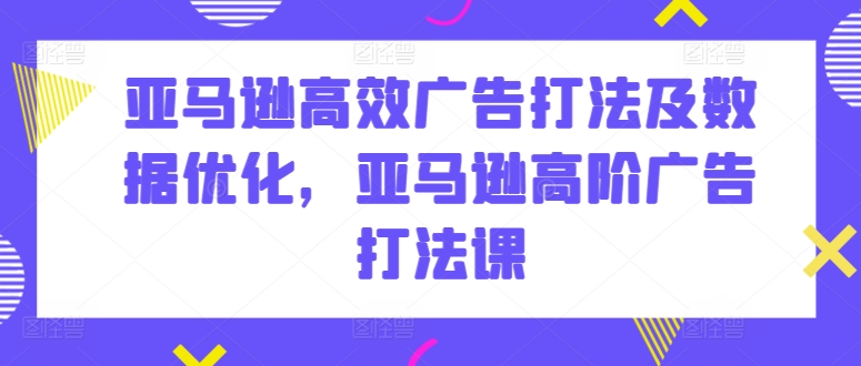 亞馬遜高效廣告打法及數據優化，亞馬遜高階廣告打法課 - 嚴選資源大全