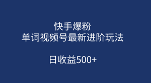 快手爆粉,單詞視頻號最新進階玩法,日收益500+(教程+素材) - 嚴選資源大全 - 嚴選資源大全