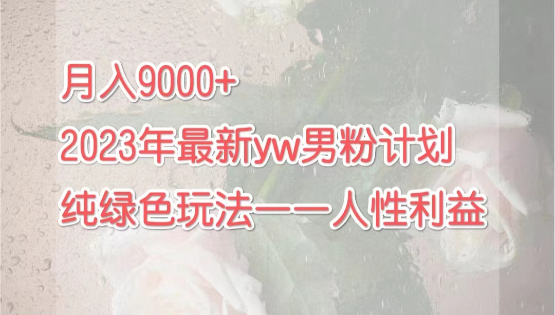 月入9000+2023年9月最新yw男粉計劃綠色玩法——人性之利益 - 嚴選資源大全