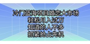 冷門藍海項目婚戀大市場,輕松月入過萬,知道的人不多,抓緊搶占先機。 - 嚴選資源大全 - 嚴選資源大全