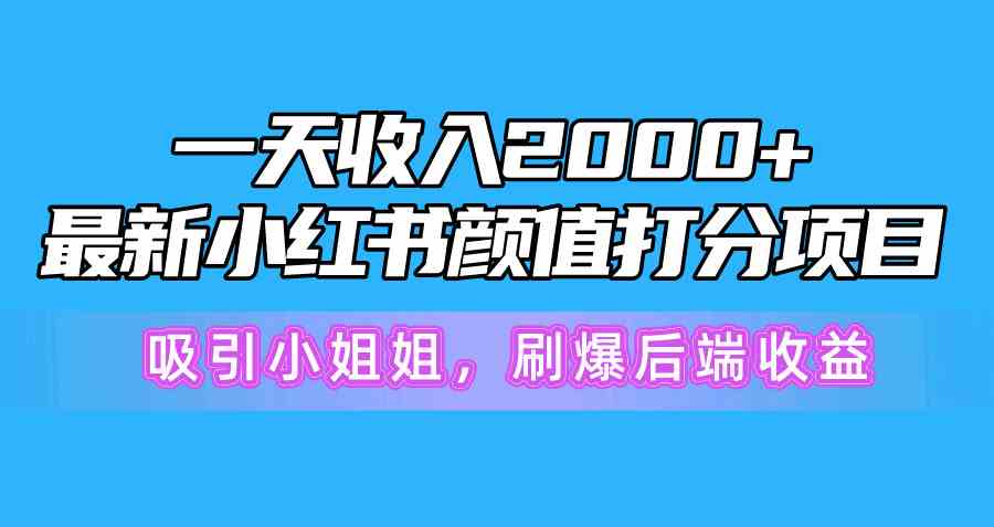 （10187期）一天收入2000+，最新小紅書顏值打分項目，吸引小姐姐，刷爆后端收益 - 嚴選資源大全