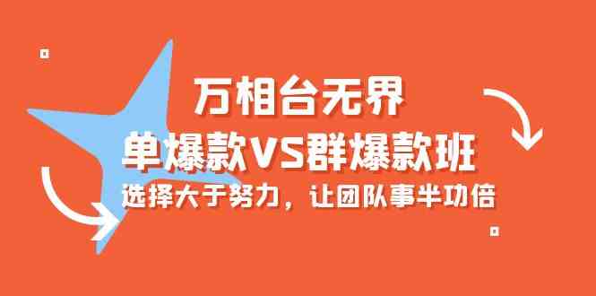 (10065期)萬相臺無界-單爆款VS群爆款班:選擇大于努力,讓團隊事半功倍(16節課) - 嚴選資源大全