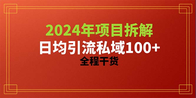 (10289期)2024項目拆解日均引流100+精準創業粉,全程干貨 - 嚴選資源大全
