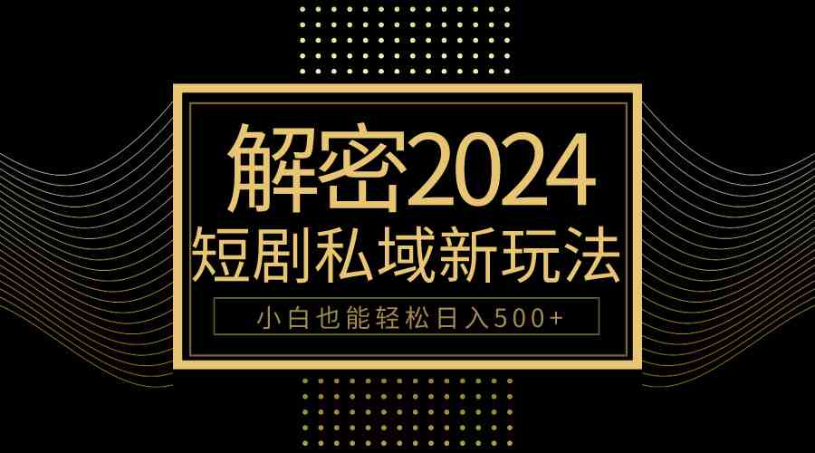 (9951期)10分鐘教會(huì)你2024玩轉(zhuǎn)短劇私域變現(xiàn),小白也能輕松日入500+ - 嚴(yán)選資源大全