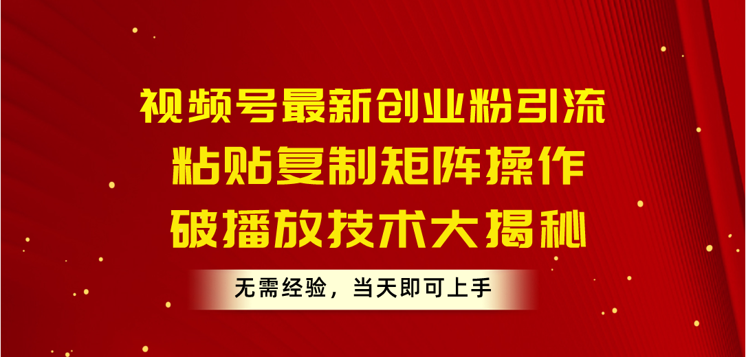 （10803期）視頻號最新創業粉引流，粘貼復制矩陣操作，破播放技術大揭秘，無需經驗… - 嚴選資源大全