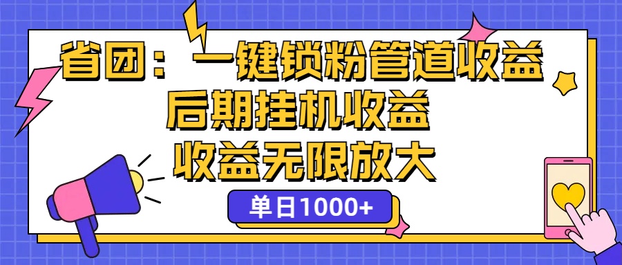省團：一鍵鎖粉，管道式收益，后期被動收益，收益無限放大，單日1000+ - 嚴選資源大全