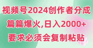 （9292期）視頻號2024創作者分成，片片爆火，要求必須會復制粘貼，日入2000+ - 嚴選資源大全 - 嚴選資源大全