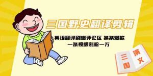 (9264期)三國野史翻譯剪輯 英語翻譯刷爆評論區(qū) 條條爆款一條視頻漲粉1w+附888G素材 - 嚴(yán)選資源大全 - 嚴(yán)選資源大全