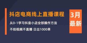 3月抖店電商線上直播課程:從0-1學習抖音小店,不拍視頻不直播 日出1000單 - 嚴選資源大全 - 嚴選資源大全