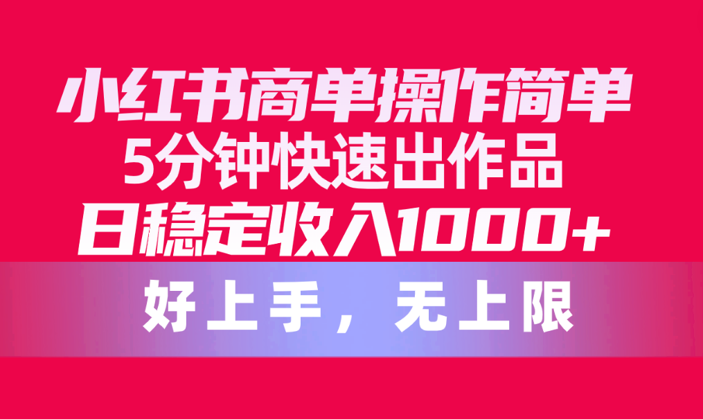 (10323期)小紅書商單操作簡單,5分鐘快速出作品,日穩定收入1000+,無上限 - 嚴選資源大全
