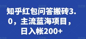 知乎紅包問答搬磚3.0，主流藍海項目，日入帳200+ - 嚴選資源大全 - 嚴選資源大全