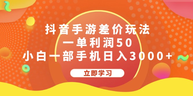 抖音手游差價玩法，一單利潤50，小白一部手機日入3000+ - 嚴選資源大全