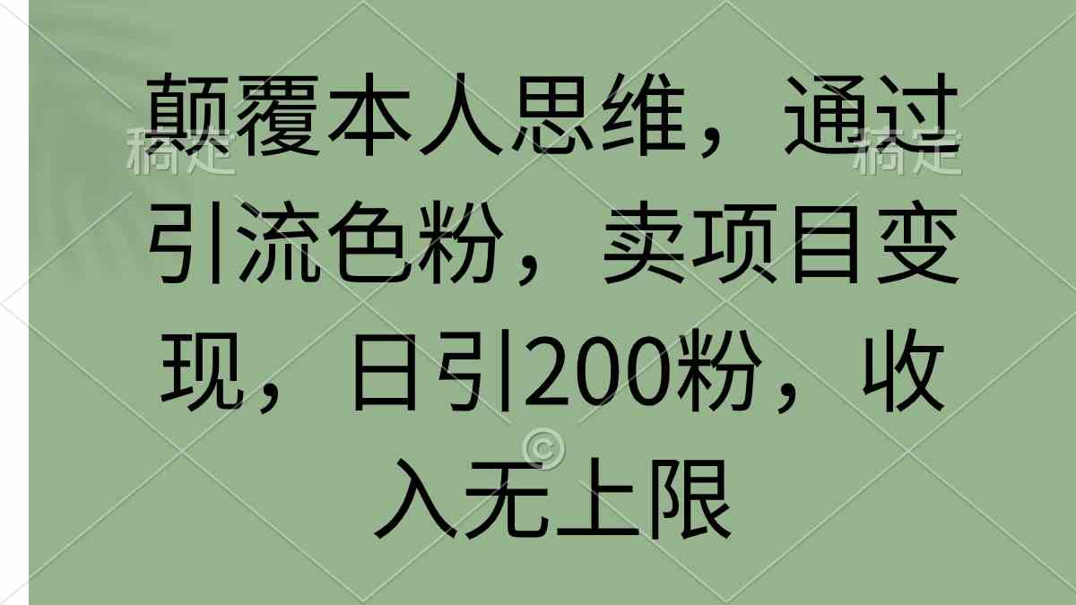 (9523期)顛覆本人思維,通過引流色粉,賣項目變現,日引200粉,收入無上限 - 嚴選資源大全
