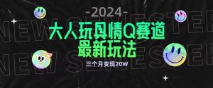 全新大人玩具情Q賽道合規新玩法,公轉私域不封號流量多渠道變現,三個月變現20W - 嚴選資源大全 - 嚴選資源大全