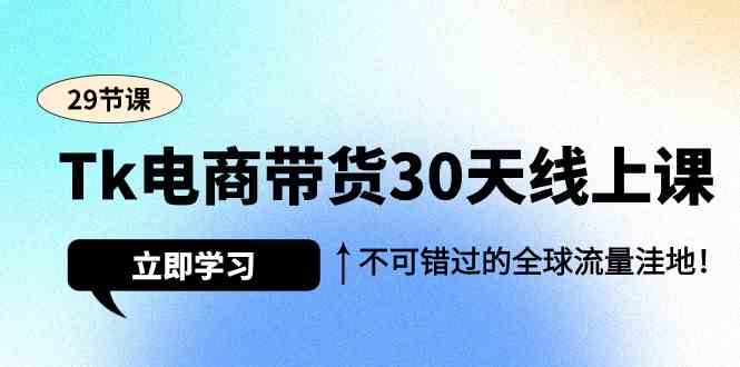 （9463期）Tk電商帶貨30天線上課，不可錯(cuò)過的全球流量洼地（29節(jié)課） - 嚴(yán)選資源大全