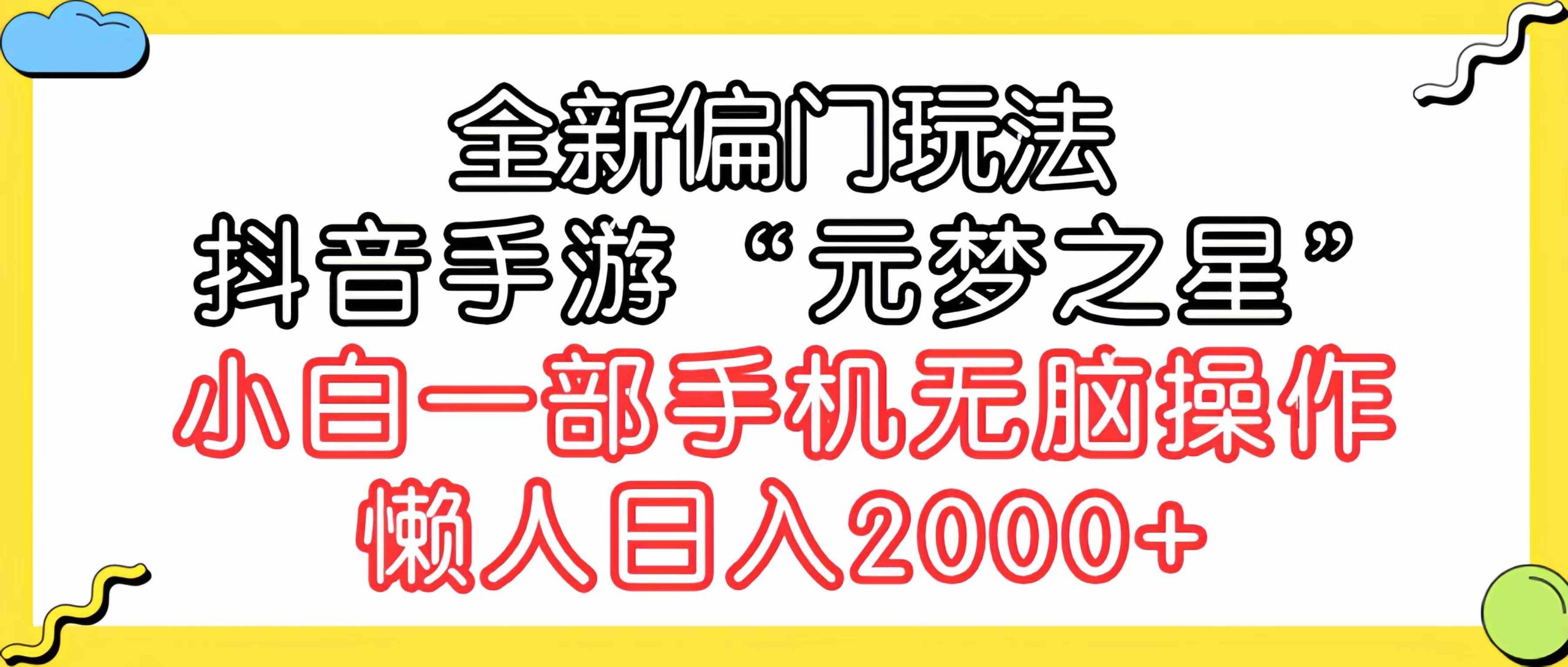 （9642期）全新偏門玩法，抖音手游“元夢之星”小白一部手機無腦操作，懶人日入2000+ - 嚴選資源大全