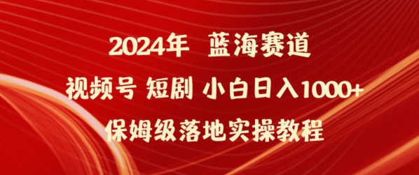 2024年視頻號短劇新玩法小白日入1000+保姆級落地實操教程 - 嚴選資源大全