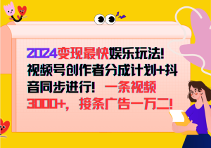 2024變現(xiàn)最快玩法，創(chuàng)作者分成計劃+抖音同步進行！一條視頻3000+，接條廣告一萬二！ - 嚴選資源大全 - 嚴選資源大全