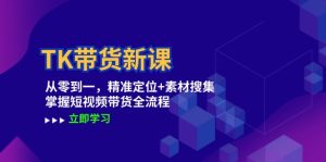TK帶貨新課：從零到一，精準(zhǔn)定位+素材搜集 掌握短視頻帶貨全流程 - 嚴(yán)選資源大全 - 嚴(yán)選資源大全