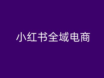 小紅書全域電商，小紅書電商教程 - 嚴選資源大全
