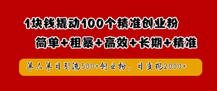 1塊錢撬動100個精準創(chuàng)業(yè)粉,簡單粗暴高效長期精準,單人單日引流500+創(chuàng)業(yè)粉,日變現(xiàn)2k【揭秘】 - 嚴選資源大全