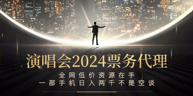 演唱會2024票務代理，全網低價資源在手，一部手機日入兩千不是空談 - 嚴選資源大全