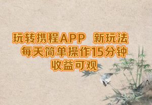 玩轉攜程APP,新玩法,每天簡單操作15分鐘,收益可觀 - 嚴選資源大全 - 嚴選資源大全