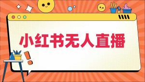 小紅書無人直播，?最新小紅書無人、半無人、全域電商 - 嚴(yán)選資源大全 - 嚴(yán)選資源大全