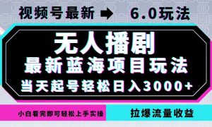 視頻號最新6.0玩法，無人播劇，輕松日入3000+，最新藍海項目，拉爆流量… - 嚴選資源大全 - 嚴選資源大全
