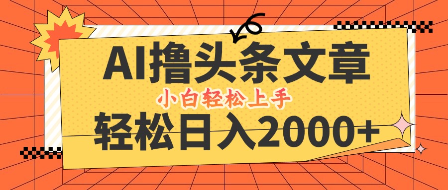 AI擼頭條最新玩法,輕松日入2000+,當天起號,第二天見收益,小白輕松… - 嚴選資源大全