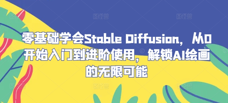 零基礎(chǔ)學(xué)會Stable?Diffusion，從0開始入門到進階使用，解鎖AI繪畫的無限可能 - 嚴(yán)選資源大全