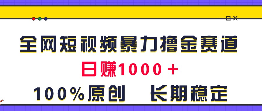 全網(wǎng)短視頻暴力擼金賽道，日入1000＋！原創(chuàng)玩法，長(zhǎng)期穩(wěn)定 - 嚴(yán)選資源大全