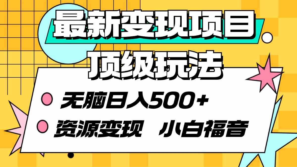 (9297期)最新變現項目頂級玩法 無腦日入500+ 資源變現 小白福音 - 嚴選資源大全
