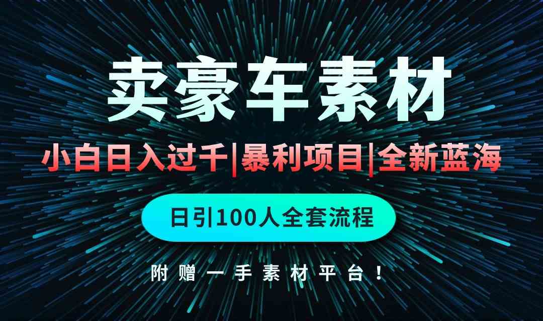 （10101期）通過賣豪車素材日入過千，空手套白狼！簡單重復操作，全套引流流程.！ - 嚴選資源大全