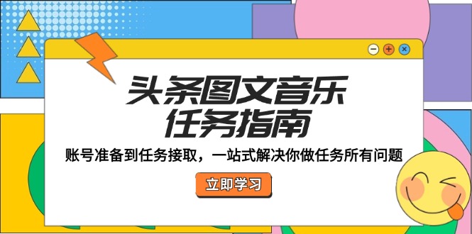 （12797期）頭條圖文音樂任務指南：賬號準備到任務接取，一站式解決你做任務所有問題 - 嚴選資源大全