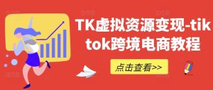TK虛擬資源變現-tiktok跨境電商教程 - 嚴選資源大全 - 嚴選資源大全