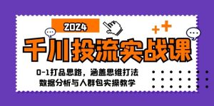 (12816期)千川投流實戰課:0-1打品思路,涵蓋思維打法、數據分析與人群包實操教學 - 嚴選資源大全 - 嚴選資源大全