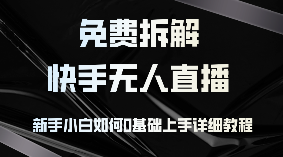 （12829期）免費(fèi)拆解：快手無人直播，新手小白如何0基礎(chǔ)上手，詳細(xì)教程 - 嚴(yán)選資源大全