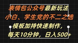 表情包公眾號最新玩法,小白、學(xué)生黨的不二之選,模板加持快速制作,每天10分鐘,日入500+ - 嚴(yán)選資源大全 - 嚴(yán)選資源大全