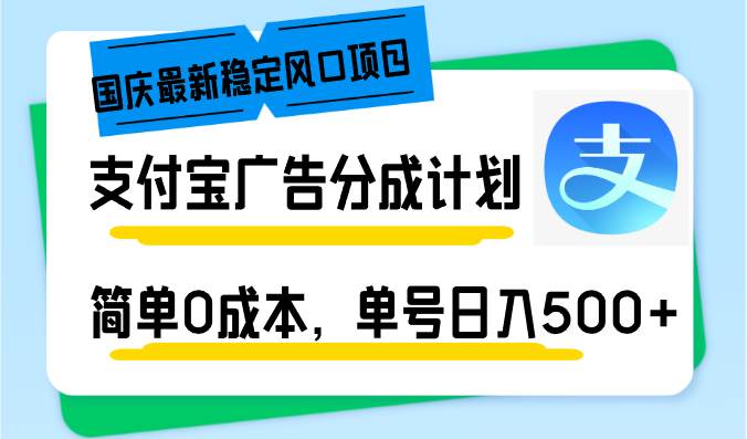 （12860期）國慶最新穩(wěn)定風(fēng)口項(xiàng)目，支付寶廣告分成計(jì)劃，簡單0成本，單號日入500+ - 嚴(yán)選資源大全