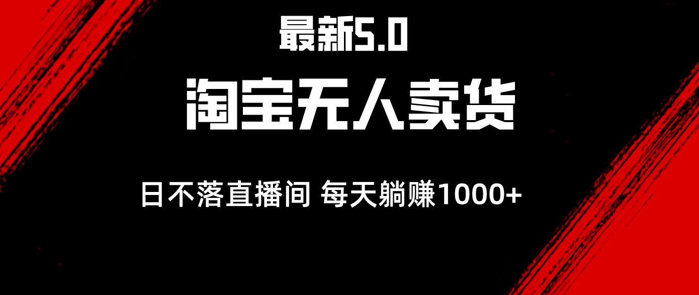 (12876期)最新淘寶無人賣貨5.0,簡單無腦,打造日不落直播間,日躺賺1000+ - 嚴選資源大全