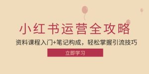 （12928期）小紅書運營引流全攻略：資料課程入門+筆記構成，輕松掌握引流技巧 - 嚴選資源大全 - 嚴選資源大全